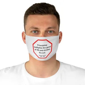 Friendship multiplies the good of life and divides the evil.    -  Baltasar Gracian  1601 - 1658  - B4Uspeak Make a Statement Fabric Face Mask wht