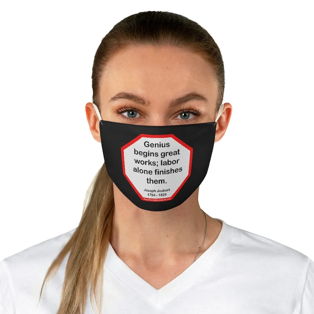 Genius begins great works; labor alone finishes them.  -   Joseph Joubert  1754 - 1824  - B4Uspeak Make a Statement Fabric Face Mask blk