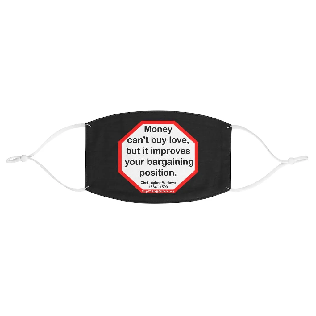 Money can't buy love, but it improves your bargaining position.  -  Christopher Marlowe  1564 - 1593  - B4Uspeak Make a Statement Fabric Face Mask blk